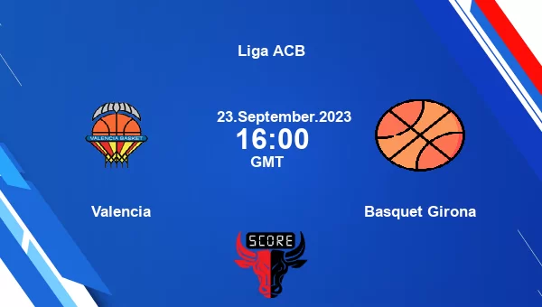 Valencia vs Basquet Girona livescore, Match events VAL vs BAS, Liga ACB, tv info