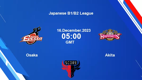 Osaka vs Akita []Live Score, Japanese B1/B2 League live streaming