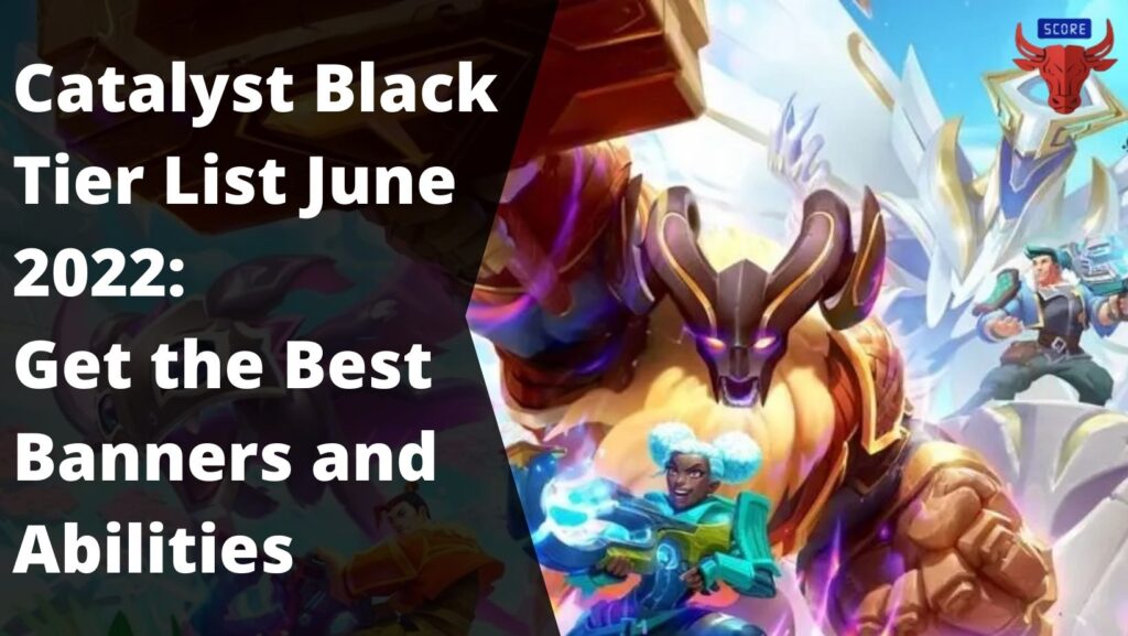 Catalyst Black Tier List (June 2022): Get the Best Banners and Abilities