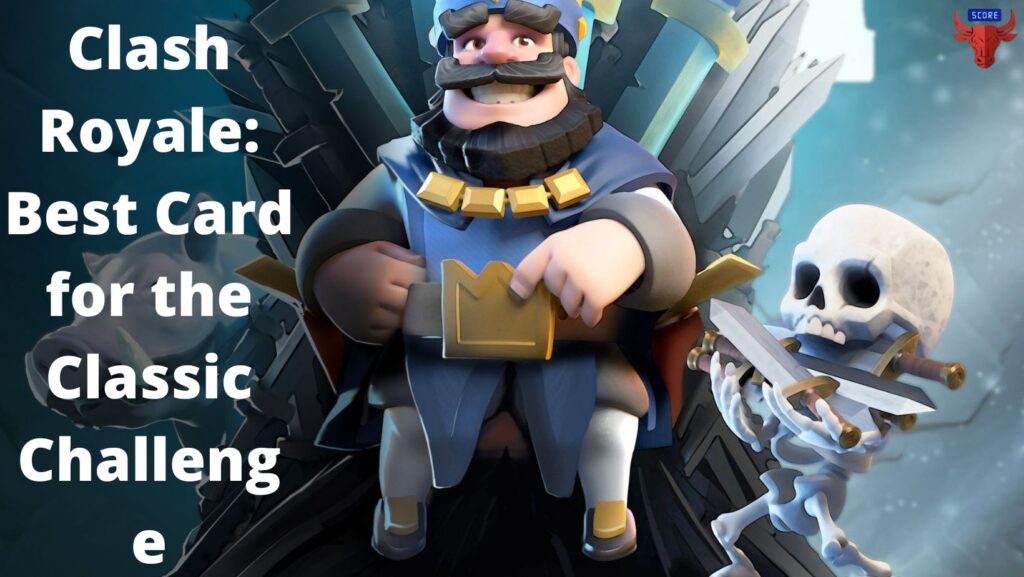 Clash Royale: Best Card for the Classic Challenge